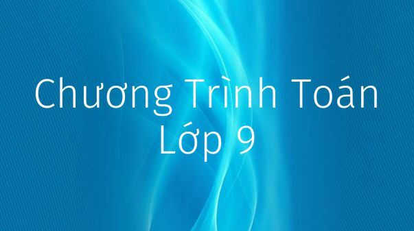 Chương trình toán lớp 9 có nhiều nội dung liên quan đến giải phương trình